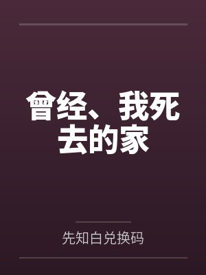 曾经、我死去的家by先知白兑换码 曾经、我死去的家by先知白兑换码