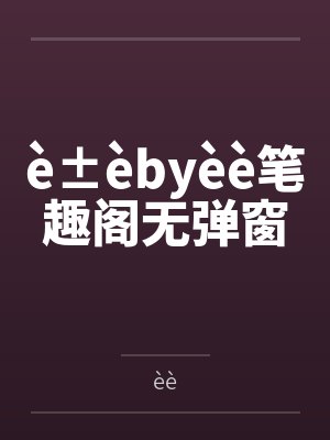 è±èbyèè笔趣阁无弹窗