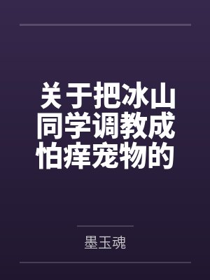 关于把冰山同学调教成怕痒宠物的事by墨玉魂