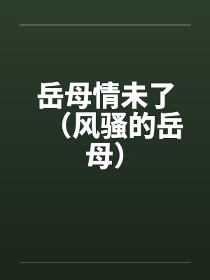 岳母情未了（风骚的岳母）笔趣阁无弹窗