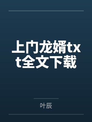 上门龙婿txt全文下载by叶辰 上门龙婿txt全文下载by叶辰
