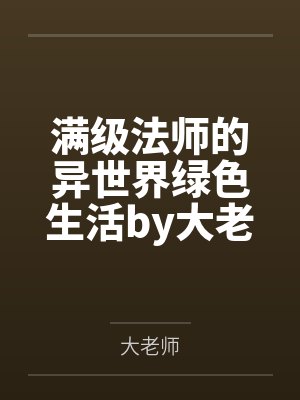 满级法师的异世界绿色生活by大老师