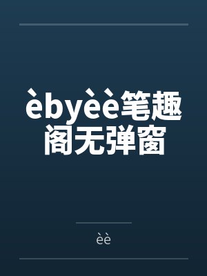 èbyèè笔趣阁无弹窗