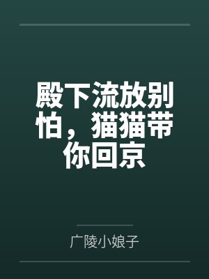 殿下流放别怕,猫猫带你回京by广陵小娘子未删减版 殿下流放别怕,猫猫带你回京by广陵小娘子未删减版