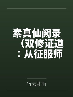 素真仙阙录(双修证道:从征服师娘开始) 素真仙阙录(双修证道:从征服师娘开始)