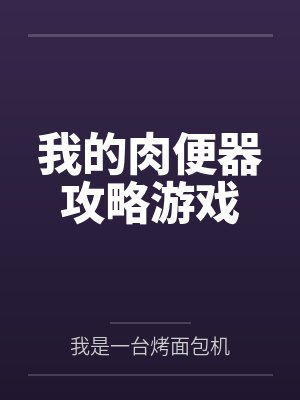 我的肉便器攻略游戏笔趣阁无弹窗 我的肉便器攻略游戏笔趣阁无弹窗