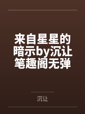 来自星星的暗示by沉让笔趣阁无弹窗