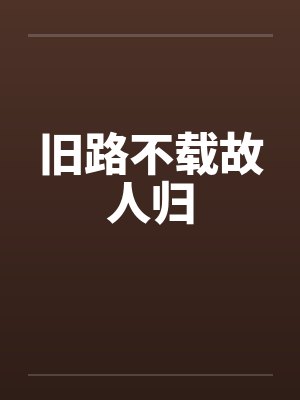 旧路不载故人归