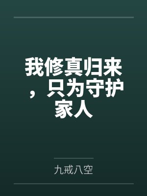 我修真归来,只为守护家人by九戒八空 我修真归来,只为守护家人by九戒八空
