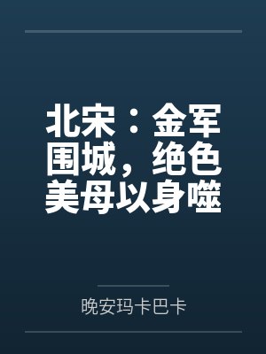 北宋:金军围城,绝色美母以身噬虎 北宋:金军围城,绝色美母以身噬虎