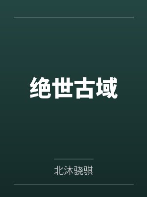 绝世古域by北沐骁骐笔趣阁无弹窗 绝世古域by北沐骁骐笔趣阁无弹窗