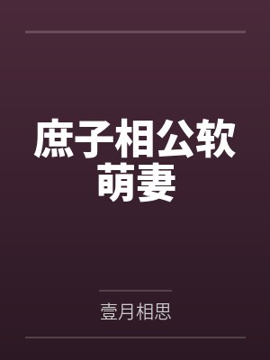 庶子相公软萌妻 庶子相公软萌妻