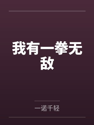 我有一拳无敌by一诺千轻笔趣阁无弹窗 我有一拳无敌by一诺千轻笔趣阁无弹窗