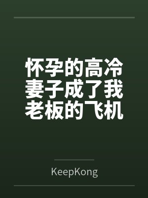 怀孕的高冷妻子成了我老板的飞机杯笔趣阁无弹窗