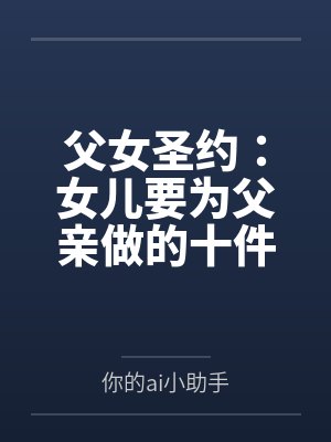 父女圣约:女儿要为父亲做的十件事笔趣阁无弹窗 父女圣约:女儿要为父亲做的十件事笔趣阁无弹窗