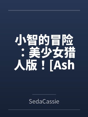 小智的冒险：美少女猎人版！[Ash&amp#039s Adventure: Girls&amp