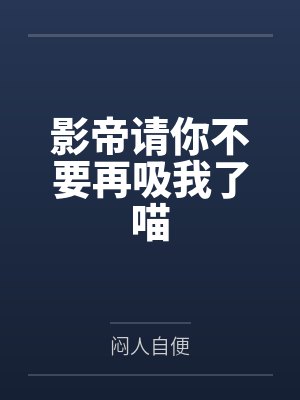 影帝请你不要再吸我了喵 影帝请你不要再吸我了喵