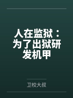 人在监狱:为了出狱研发机甲 人在监狱:为了出狱研发机甲