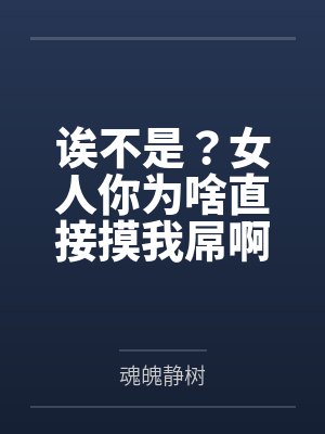 诶不是？女人你为啥直接摸我屌啊笔趣阁无弹窗