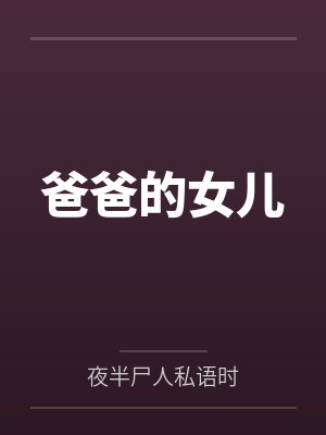 爸爸的女儿by夜半尸人私语时 爸爸的女儿by夜半尸人私语时