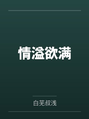 情溢欲满by白芜叔浅 情溢欲满by白芜叔浅