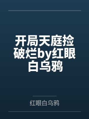 开局天庭捡破烂by红眼白乌鸦
