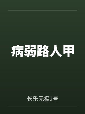 病弱路人甲by长乐无极2号笔趣阁无弹窗 病弱路人甲by长乐无极2号笔趣阁无弹窗