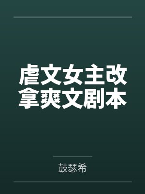 虐文女主改拿爽文剧本by鼓瑟希笔趣阁无弹窗 虐文女主改拿爽文剧本by鼓瑟希笔趣阁无弹窗