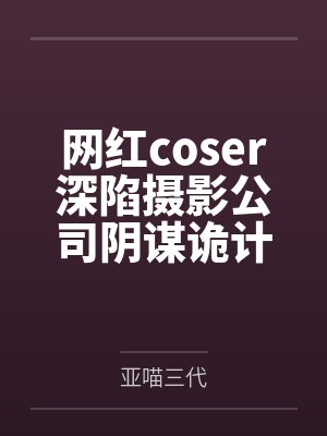 网红coser深陷摄影公司阴谋诡计,不料拍摄美少女战士战败后,假戏真做而沦为那些男人们泄欲便器试验品 网红coser深陷摄影公司阴谋诡计,不料拍摄美少女战士战败后,假戏真做而沦为那些男人们泄欲便器试验品