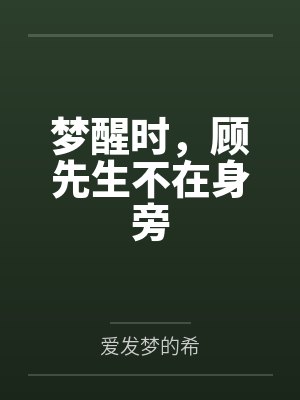 梦醒时,顾先生不在身旁笔趣阁无弹窗 梦醒时,顾先生不在身旁笔趣阁无弹窗