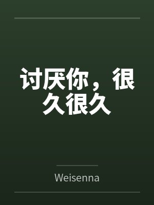 讨厌你,很久很久 讨厌你,很久很久