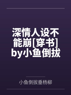 深情人设不能崩[穿书]by小鱼倒拔垂杨柳