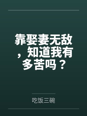 靠娶妻无敌,知道我有多苦吗? 靠娶妻无敌,知道我有多苦吗?