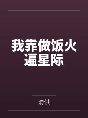 我靠做饭火遍星际by清供 我靠做饭火遍星际by清供