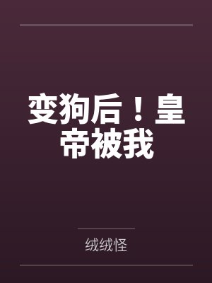 变狗后!皇帝被我 变狗后!皇帝被我