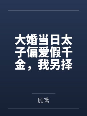 大婚当日太子偏爱假千金,我另择帝星开创盛世 大婚当日太子偏爱假千金,我另择帝星开创盛世