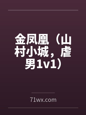 金凤凰(山村小城,虐男1v1) 金凤凰(山村小城,虐男1v1)