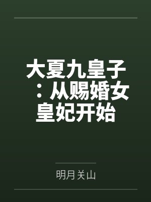 大夏九皇子:从赐婚女皇妃开始 大夏九皇子:从赐婚女皇妃开始