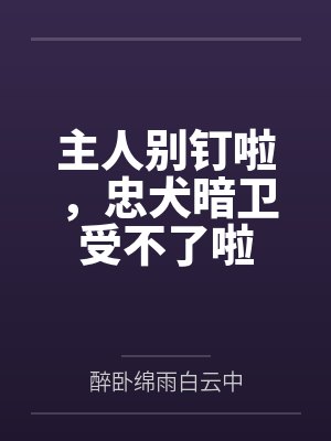 主人别钉啦，忠犬暗卫受不了啦