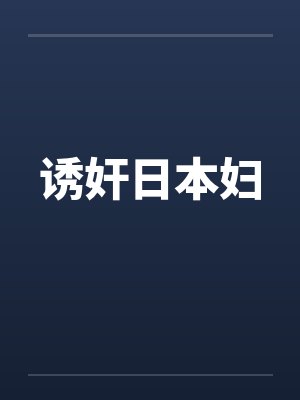 诱奸日本妇 诱奸日本妇