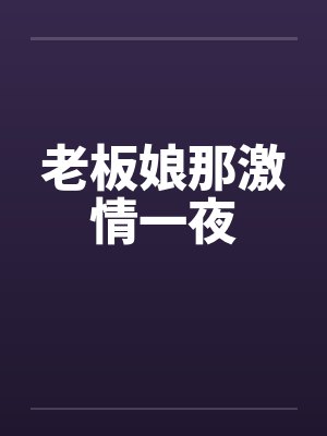 老板娘那激情一夜 老板娘那激情一夜