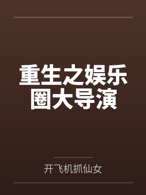 重生之娱乐圈大导演 重生之娱乐圈大导演