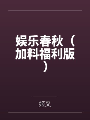 娱乐春秋(加料福利版) 娱乐春秋(加料福利版)