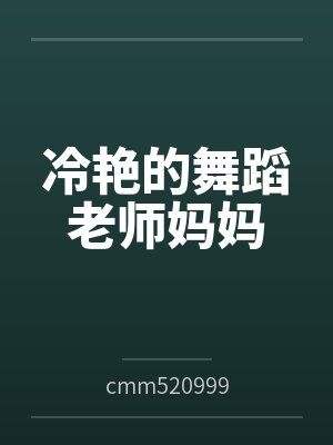 冷艳的舞蹈老师妈妈 冷艳的舞蹈老师妈妈