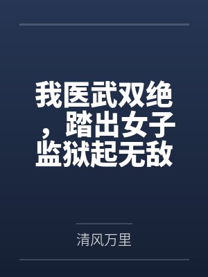 我医武双绝，踏出女子监狱起无敌！