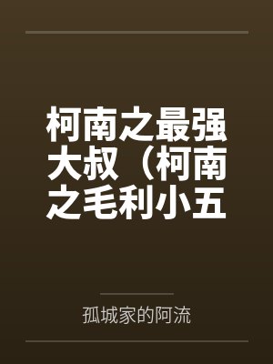 柯南之最强大叔(柯南之毛利小五郎) 柯南之最强大叔(柯南之毛利小五郎)