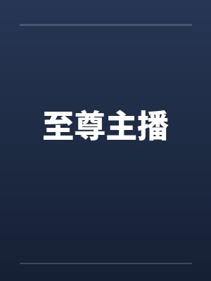 至尊主播 至尊主播