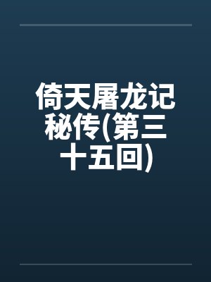 倚天屠龙记秘传(第三十五回) 倚天屠龙记秘传(第三十五回)