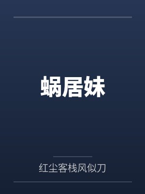 蜗居妹by红尘客栈风似刀笔趣阁无弹窗 蜗居妹by红尘客栈风似刀笔趣阁无弹窗