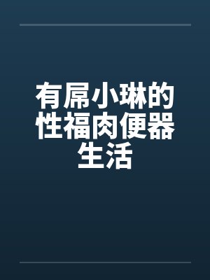 有屌小琳的性福肉便器生活